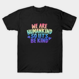 We Are Humankind So Lets Be Kind Rainbow T-Shirt